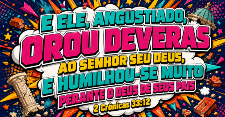 2 Crônicas 33:12: Manassés e a mudança que começou no arrependimento